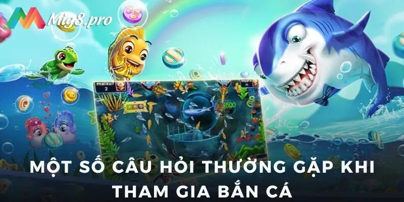Một số câu hỏi thường gặp khi tham gia bắn cá