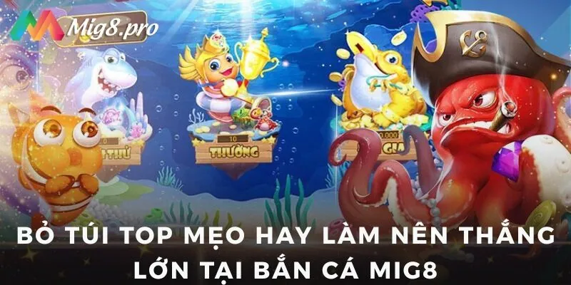 Bỏ túi top mẹo hay làm nên thắng lớn tại bắn cá Mig8