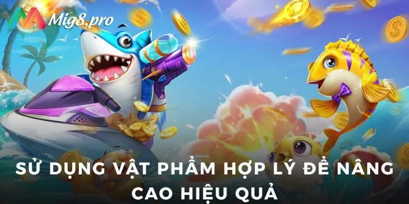 Sử dụng vật phẩm hợp lý để nâng cao hiệu quả