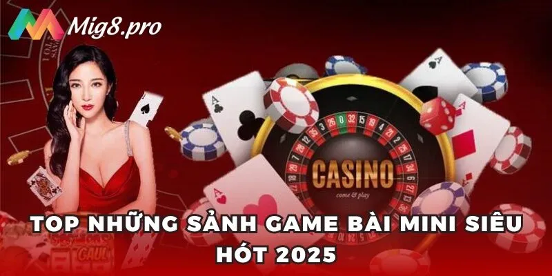 Top những sảnh game bài mini siêu hót 2025