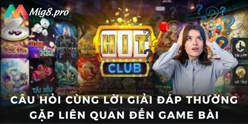 Câu hỏi cùng lời giải đáp thường gặp liên quan đến game bài