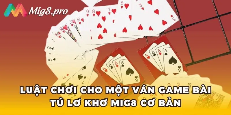 Luật chơi cho một ván game bài Tú lơ khơ Mig8 cơ bản