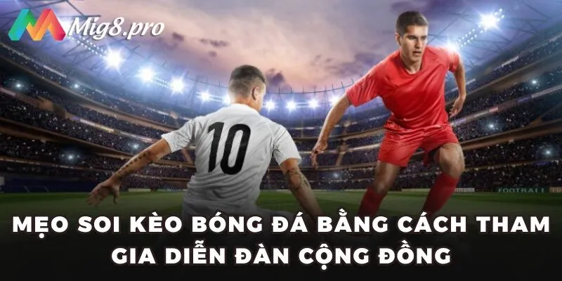 Mẹo soi kèo bóng đá bằng cách tham gia diễn đàn cộng đồng