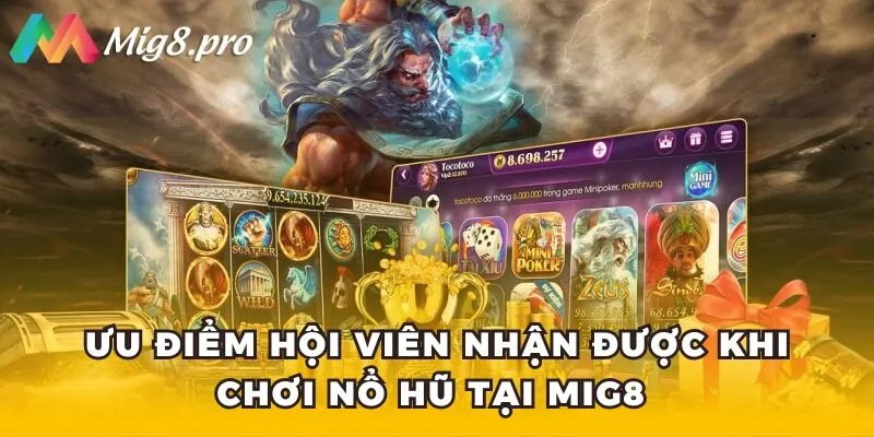 Ưu điểm hội viên nhận được khi chơi nổ hũ tại Mig8 