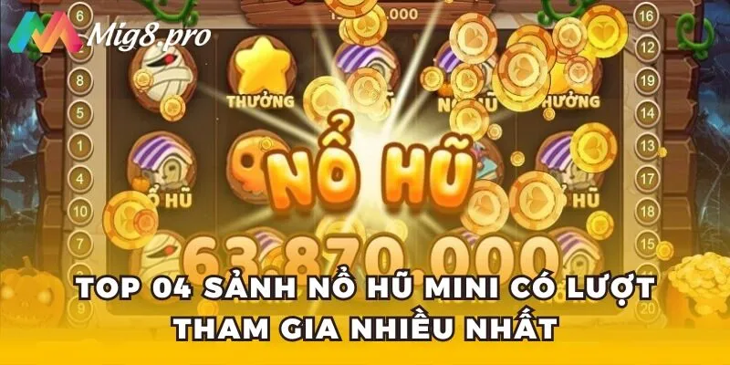Top 04 sảnh nổ hũ mini có lượt tham gia nhiều nhất