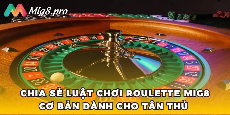 Chia sẻ luật chơi Roulette Mig8 cơ bản dành cho tân thủ 