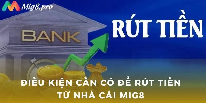 Điều kiện cần có để rút tiền từ nhà cái MIG8
