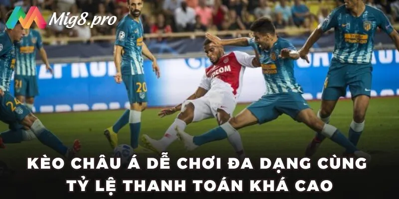 Kèo châu Á dễ chơi đa dạng cùng tỷ lệ thanh toán khá cao